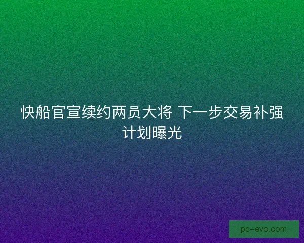 快船官宣续约两员大将 下一步交易补强计划曝光